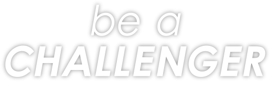 be a CHALLENGER